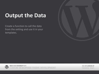 Output the DataCreate a function to call the data from the setting and use it in your templates.