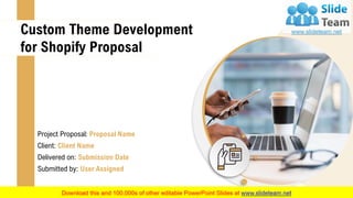 Custom Theme Development
for Shopify Proposal
Project Proposal: Proposal Name
Client: Client Name
Delivered on: Submission Date
Submitted by: User Assigned
 