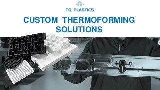 CUSTOM THERMOFORMING
SOLUTIONS
 