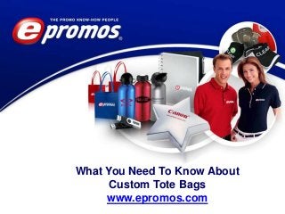 What You Need To Know About
Custom Tote Bags
www.epromos.com

 