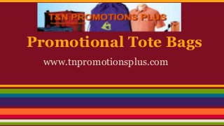 Promotional Tote Bags
www.tnpromotionsplus.com

 