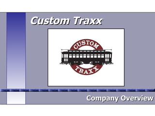 Custom Traxx ®   Company Overview 