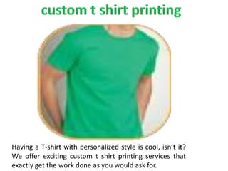 Having a T-shirt with personalized style is cool, isn’t it?
We offer exciting custom t shirt printing services that
exactly get the work done as you would ask for.
 