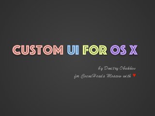 Custom UI for OS X 
by Dmitry Obukhov 
for CocoaHeads Moscow with ♥ 
 