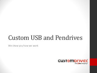 Custom USB and Pendrives
We show you how we work
 