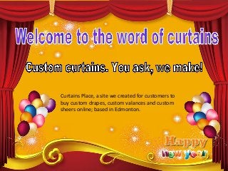 Curtains Place, a site we created for customers to
buy custom drapes, custom valances and custom
sheers online; based in Edmonton.

 