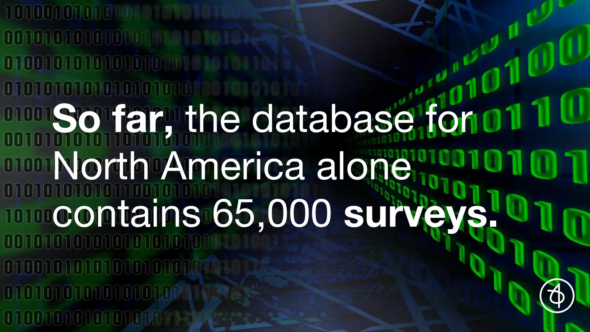 So far, the database for
North America alone
contains 65,000 surveys.
 