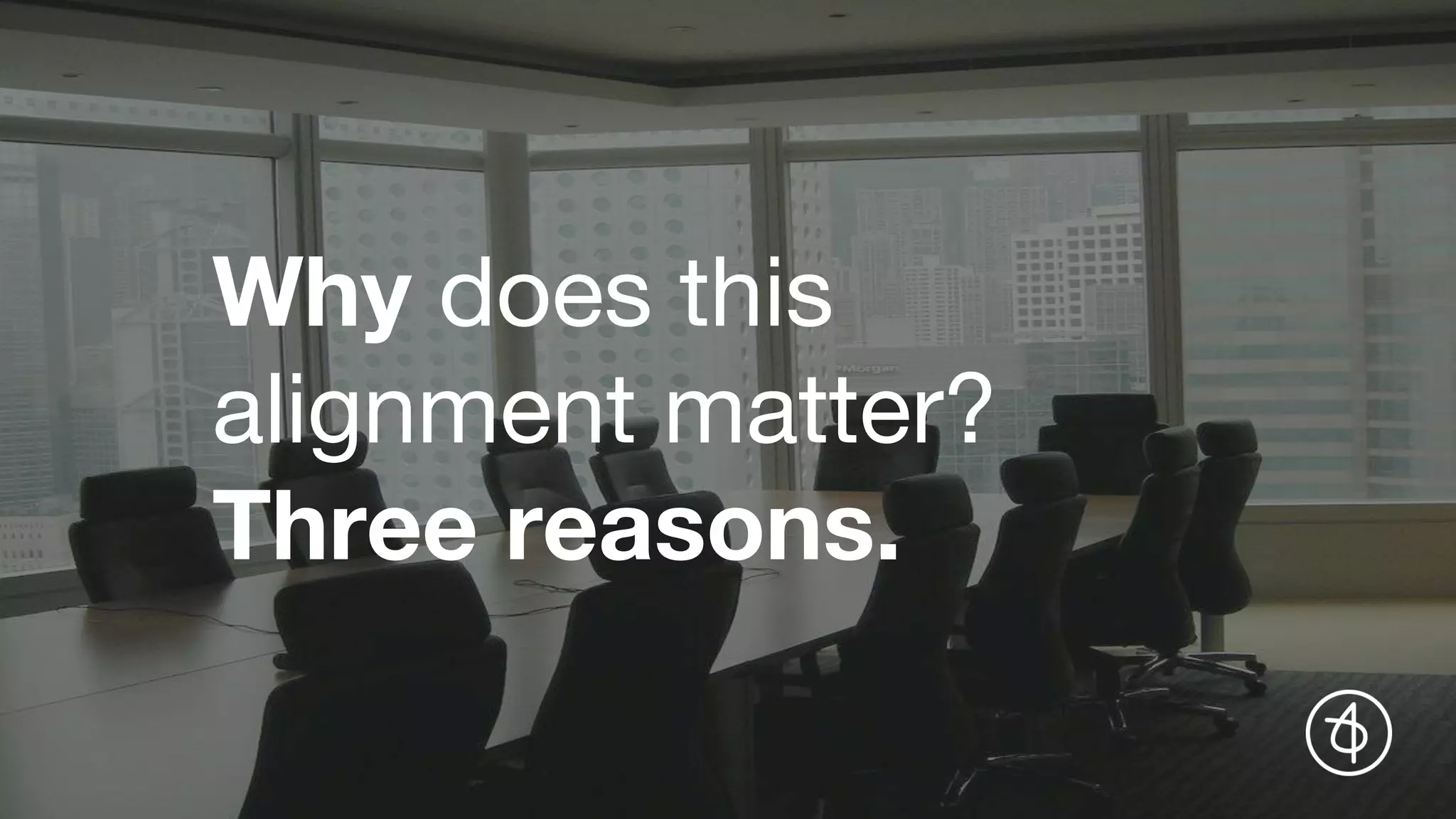 Why does this
alignment matter?
Three reasons.
 