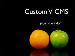 Custom V CMS
    (don’t take sides)
 