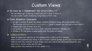 CS193p

Fall 2017-18
Custom Views
So how do I implement my draw(CGRect)?
You can either get a drawing context and tell it ...
