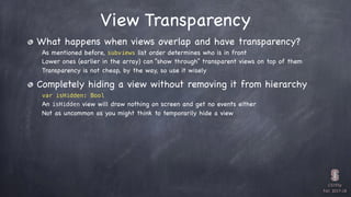 CS193p

Fall 2017-18
View Transparency
What happens when views overlap and have transparency?
As mentioned before, subview...