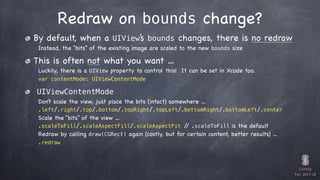CS193p

Fall 2017-18
Redraw on bounds change?
By default, when a UIView’s bounds changes, there is no redraw
Instead, the ...