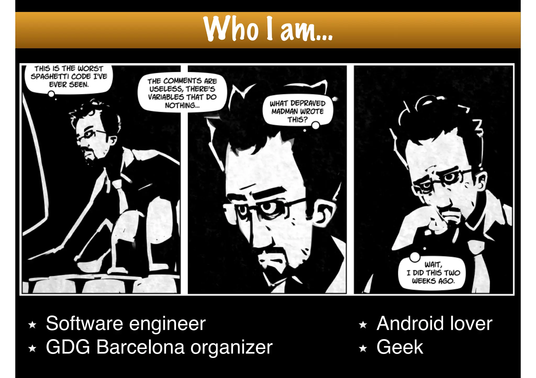Who I am…
Software engineer!
GDG Barcelona organizer
Android lover!
Geek
 