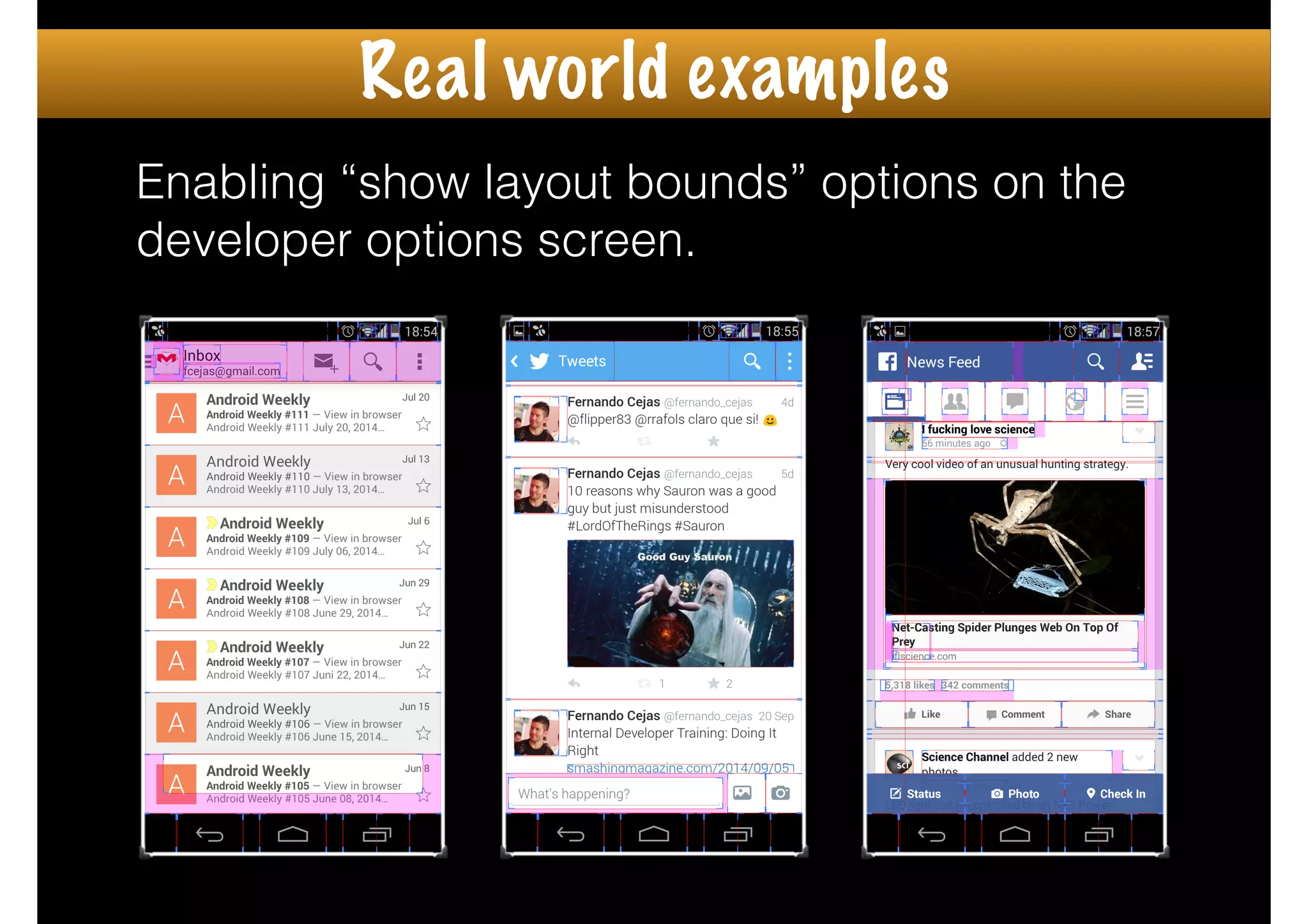 Enabling “show layout bounds” options on the
developer options screen.
Real world examples
 