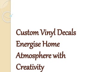 Custom Vinyl Decals
Energise Home
Atmosphere with
Creativity
 