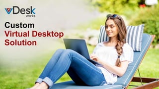 Custom
Virtual Desktop
Solution
 
