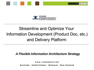 Streamline and Optimize Your  Information Development (Product Doc, etc.) and Delivery Platform   A Flexible Information Architecture Strategy www.customware.net Australia - United States - Malaysia - New Zealand 