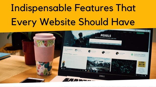 Indispensable Features That
Every Website Should Have
 
