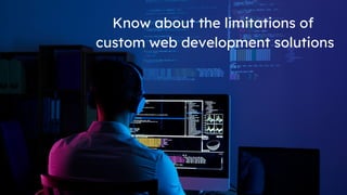 Know about the limitations of
custom web development solutions
 