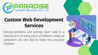 Custom Web Development
Services
Solving problems and writing clean code is a
requirement of every piece of software today as
computers are very fast to make very accurate
mistakes.
 