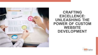 CRAFTING
EXCELLENCE:
UNLEASHING THE
POWER OF CUSTOM
WEBSITE
DEVELOPMENT
 