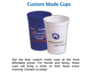 Custom Made Cups
Get the best custom made cups at the most
affordable prices. For friends and family, these
cups will bring a smile on their faces every
morning. Contact us today!