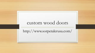 custom wood doors
http://www.sorpetalerusa.com/
 