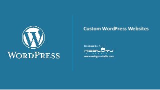 Custom WordPress Websites
www.webguru-india.com
Developed by
 