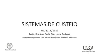 SISTEMAS DE CUSTEIO
PRO 3213 / 2020
Profa. Dra. Ana Paula Paes Leme Barbosa
Slides cedidos pelo Prof. Davi Nakano e adaptados pela Profa. Ana Paula
University of São Paulo
Polytechnic School
 