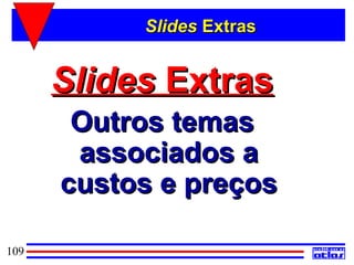 Slides Extras


      Slides Extras
       Outros temas
       associados a
      custos e preços

109
 