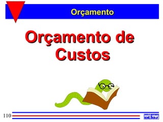 Orçamento


      Orçamento de
         Custos


110
 