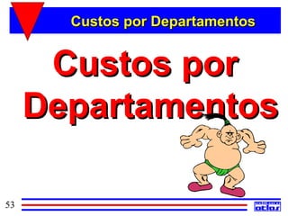 Custos por Departamentos


      Custos por
     Departamentos

53
 