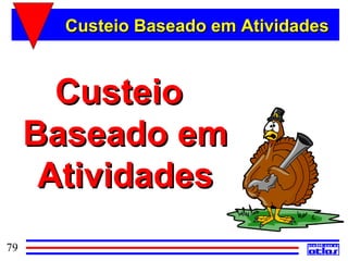 Custeio Baseado em Atividades



       Custeio
     Baseado em
      Atividades
79
 