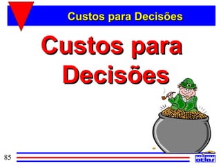 Custos para Decisões


     Custos para
      Decisões


85
 