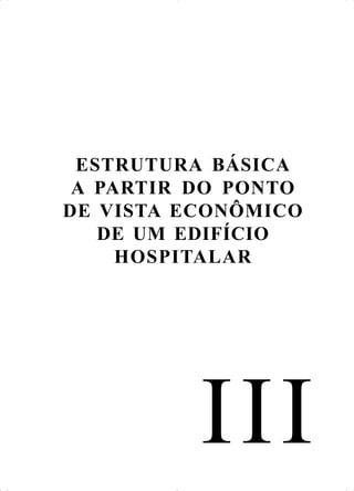 ESTRUTURA BÁSICA
A PARTIR DO PONTO
DE VISTA ECONÔMICO
DE UM EDIFÍCIO
HOSPITALAR
III
 