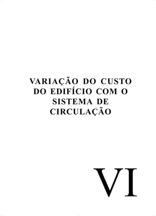 VI
VARIAÇÃO DO CUSTO
DO EDIFÍCIO COM O
SISTEMA DE
CIRCULAÇÃO
 
