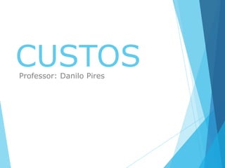 CUSTOSProfessor: Danilo Pires
 