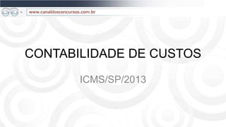 CONTABILIDADE DE CUSTOS

       ICMS/SP/2013
 