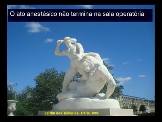 O ato anestésico não termina na sala operatória




            Jardin des Tullieries, Paris, 2008
                          Hospital Meridional 2009
 