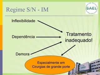 Regime S/N - IM
 Inflexibilidade



  Dependência
                                    Tratamento
                                   inadequado!

   Demora

                  Especialmente em
              Cirurgias de grande porte
 