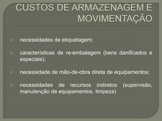  necessidades de etiquetagem; 
 características de re-embalagem (bens danificados e 
especiais); 
 necessidade de mão-de-obra direta de equipamentos; 
 necessidades de recursos indiretos (supervisão, 
manutenção de equipamentos, limpeza) 
 