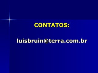 CONTATOS:

luisbruin@terra.com.br
 