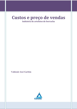 Custos e preço de vendas
Indústria de artefatos de borracha
Valdemir José Garbim
 