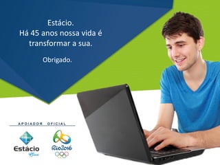 Estácio.
Há 45 anos nossa vida é
transformar a sua.
Obrigado.
 