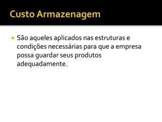   São aqueles aplicados nas estruturas e
    condições necessárias para que a empresa
    possa guardar seus produtos
    adequadamente.
 