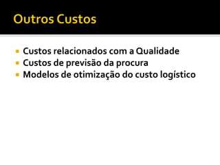    Custos relacionados com a Qualidade
   Custos de previsão da procura
   Modelos de otimização do custo logístico
 