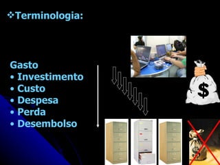 Gasto •  Investimento •  Custo •  Despesa •  Perda •  Desembolso Terminologia: 