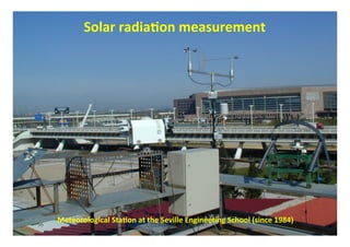 Solar	
  radia0on	
  measurement	
  
                                                  	
  




36	

        Meteorological	
  Sta0on	
  at	
  GEENS4830 – ECEN 5007	

                                          the	
   eville	
  Engineering	
  School	
  (since	
  1984)	
  
                                                                                                    	
  
 