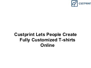 Custprint Lets People Create
Fully Customized T-shirts
Online
 