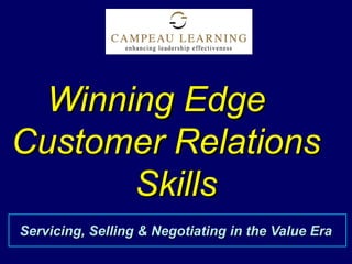 Winning Edge
Customer Relations
       Skills
Servicing, Selling & Negotiating in the Value Era
 